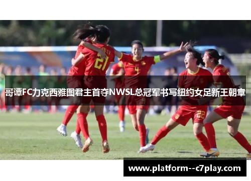 哥谭FC力克西雅图君主首夺NWSL总冠军书写纽约女足新王朝章 哥谭FC力克西雅图君主首夺NWSL总冠军书写纽约女足新王朝章