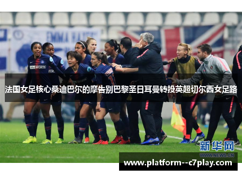 法国女足核心桑迪巴尔的摩告别巴黎圣日耳曼转投英超切尔西女足路 法国女足核心桑迪巴尔的摩告别巴黎圣日耳曼转投英超切尔西女足路