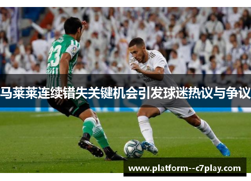 马莱莱连续错失关键机会引发球迷热议与争议 马莱莱连续错失关键机会引发球迷热议与争议