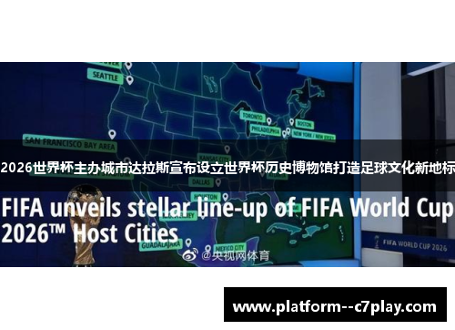 2026世界杯主办城市达拉斯宣布设立世界杯历史博物馆打造足球文化新地标 2026世界杯主办城市达拉斯宣布设立世界杯历史博物馆打造足球文化新地标